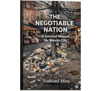 THE NEGOTIABLE NATION: A Survival Manual for Mexico City