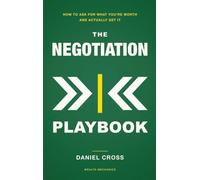 The Negotiation Playbook: How to Ask for What You're Worth and Actually Get It