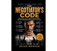 The Negotiator’s Code: How to Read People, Predict Their Decisions, and Lead Conversations That Change the Outcome