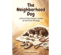 The Neighborhood Dog: A First-Time Owner's Guide to the First 90 Days