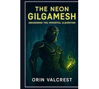 The Neon Gilgamesh: Awakening the Immortal Algorithm