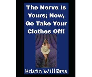 The Nerve Is Yours; Now, Go Take Your Clothes Off: What’s Stopping You?!