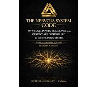 The Nervous System Code: Why Love, Power, Sex, Money, And Destiny Are Controlled By Your Nervous System