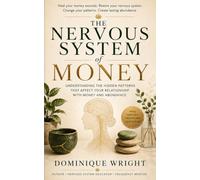 The Nervous System of Money: Understanding the Hidden Patterns That Affect Your Relationship With Money and Abundance