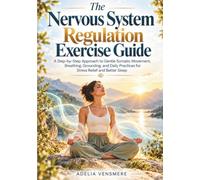 The Nervous System Regulation Exercise Guide: A Step-by-Step Approach to Gentle Somatic Movement, Breathing, Grounding, and Daily Practices for Stress Relief and Better Sleep