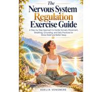 The Nervous System Regulation Exercise Guide: A Step-by-Step Approach to Gentle Somatic Movement, Breathing, Grounding, and Daily Practices for Stress Relief and Better Sleep