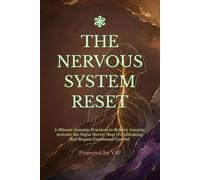 THE NERVOUS SYSTEM RESET: 5-Minute Somatic Practices to Relieve Anxiety, Activate the Vagus Nerve, Stop Overthinking, and Regain Emotional Control