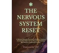 THE NERVOUS SYSTEM RESET: 5-Minute Somatic Practices to Relieve Anxiety, Activate the Vagus Nerve, Stop Overthinking, and Regain Emotional Control
