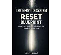The Nervous System Reset Blueprint: How to Calm Chronic Stress, Regulate Your Body, and Reclaim Mental Clarity