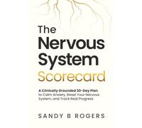 The Nervous System Scorecard: A Clinically Grounded 30-day Plan to Calm Anxiety, Reset Your Nervous System, and Track Real Progress