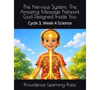 The Nervous System: The Amazing Message Network God Designed Inside You: Cycle 3, Week 4 Science