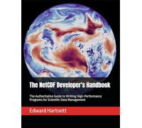 The NetCDF Developer's Handbook: The Authoritative Guide to Writing High-Performance Programs for Scientific Data Management