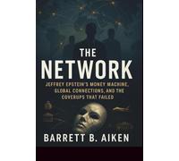 The Network: Jeffrey Epstein’s Money Machine, Global Connections, and the Coverups That Failed
