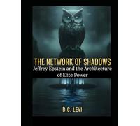 THE NETWORK OF SHADOWS: Jeffrey Epstein and the Architecture of Elite Power
