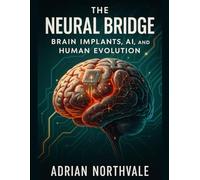 The Neural Bridge: Brain Implants, AI, and Human Evolution