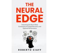 The Neural Edge: Unlocking the Brain-Body Connection for Rapid Recovery and Optimal Performance