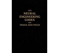 THE NEURAL ENGINEERING CODEX - FOR TRACK & FIELD