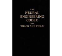THE NEURAL ENGINEERING CODEX - FOR TRACK & FIELD