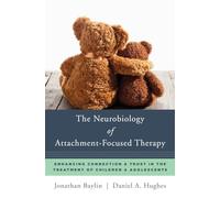 The Neurobiology of Attachment-Focused Therapy: Enhancing Connection and Trust in the Treatment of Children and Adolescents: Enhancing Connection & Trust in the Treatment of Children & Adolescents: 0