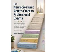 The Neurodivergent Adult's Guide to Professional Exams: Study Systems, Reasonable Adjustments, and Test-Day Strategies for ADHD, Autistic, and ... Facing Licensure and Certification Exams