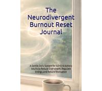 The Neurodivergent Burnout Reset Journal: A Gentle Daily System for ADHD & Autistic Adults to Reduce Overwhelm, Regulate Energy, and Rebuild Motivation