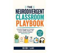 The Neurodivergent Classroom Playbook: Actionable Management Strategies to Support ADHD, Autistic, and Sensory-Sensitive Students Without Burnout