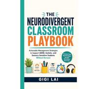 The Neurodivergent Classroom Playbook: Actionable Management Strategies to Support ADHD, Autistic, and Sensory-Sensitive Students Without Burnout