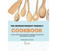 The Neurodivergent-Friendly Cookbook: A Visual Step-By-Step Cookbook to Empower Your Executive Functioning in the Kitchen