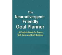The Neurodivergent-Friendly Goal Planner: A Flexible Guide for Focus, Self-Care, and Daily Balance: Undated Organizer for Focus, and Mental Wellness