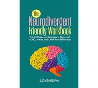 THE NEURODIVERGENT FRIENDLY WORKBOOK: Practical Tools and Strategies to Thrive with ADHD, Autism, and Other Brain Differences