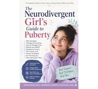 The Neurodivergent Girl's Guide to Puberty: Why Estrogen Changes Everything, How to Manage Your Moods and ADHD Symptoms Across Your Cycle, and Proven Strategies for Thriving as a Neurodivergent Teen