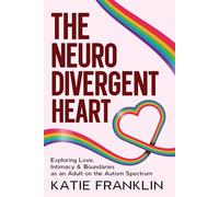 The Neurodivergent Heart: Exploring Love, Intimacy and Boundaries as an Adult on the Autism Spectrum