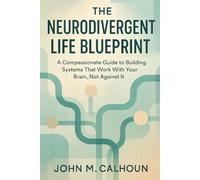 The Neurodivergent Life Blueprint: A Compassionate Guide to Building Systems That Work With Your Brain, Not Against It.