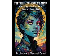 The Neurodivergent Mind: Unlocking the Future of Human Potential