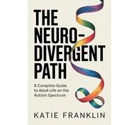 The Neurodivergent Path: A Complete Guide to Adult Life on the Autism Spectrum