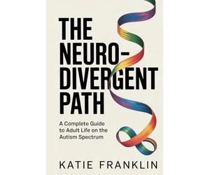 The Neurodivergent Path: A Complete Guide to Adult Life on the Autism Spectrum