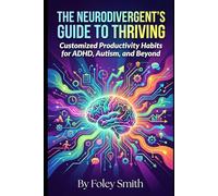 The Neurodivergent's Guide to Thriving: Customized Productivity Habits for ADHD, Autism, and Beyond