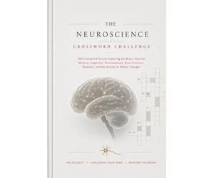 The Neuroscience Crossword Challenge: 100 Crossword Puzzles Exploring the Brain, Neurons, Memory, Cognition, Neuroanatomy, Brain Function, Research, and the Science of Human Thought