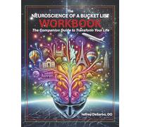 The Neuroscience of a Bucket List Workbook: The Companion Guide to Transform Your Life