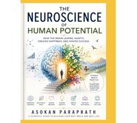 The Neuroscience of Human Potential: How the Brain Learns, Adapts, Creates Happiness, and Shapes Success