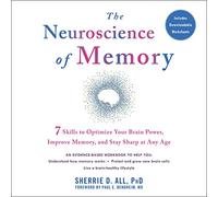The Neuroscience of Memory: Seven Skills to Optimize Your Brain Power, Improve Memory, and Stay Sharp at Any Age