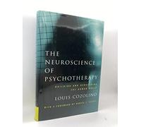 The Neuroscience of Psychotherapy: Building and Rebuilding the Human Brain
