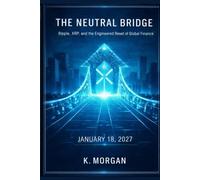 The Neutral Bridge: Ripple, XRP, and the Engineered Reset of Global Finance