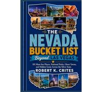 The Nevada Bucket List Beyond Las Vegas: 101 Must-See Places, National Parks, Ghost Towns, and Hidden Gems Across the Silver State.