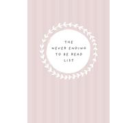 The Never Ending To Be Read List: A Reading Wishlist, Book Tracker and Future Reads Journal for Book Lovers