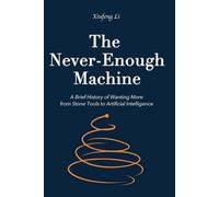 THE NEVER-ENOUGH MACHINE: A Brief History of Wanting More, from Stone Tools to Artificial Intelligence