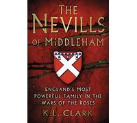 The Nevills of Middleham: England's Most Powerful Family - NEW K. L. Clark 2017