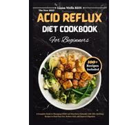 The New 2025 Acid Reflux Diet Cookbook for Beginners: A Complete Guide to Managing Gerd and Heartburn Naturally with 100+ Soothing Recipes to Heal Your Gut, Reduce Acid, and Improve Digeston