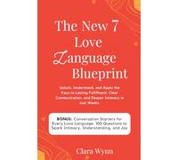 The new 7 love language blueprint: Unlock, Understand, and Apply the Keys to Lasting Fulfillment, Clear Communication, and Deeper Intimacy in Just Weeks