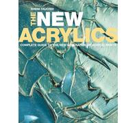 The New Acrylics: Complete Guide to the New Generation of Acrylic Paints